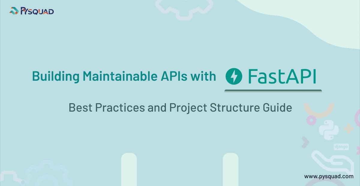 Building Maintainable APIs with FastAPI: Best Practices and Project Structure Guide