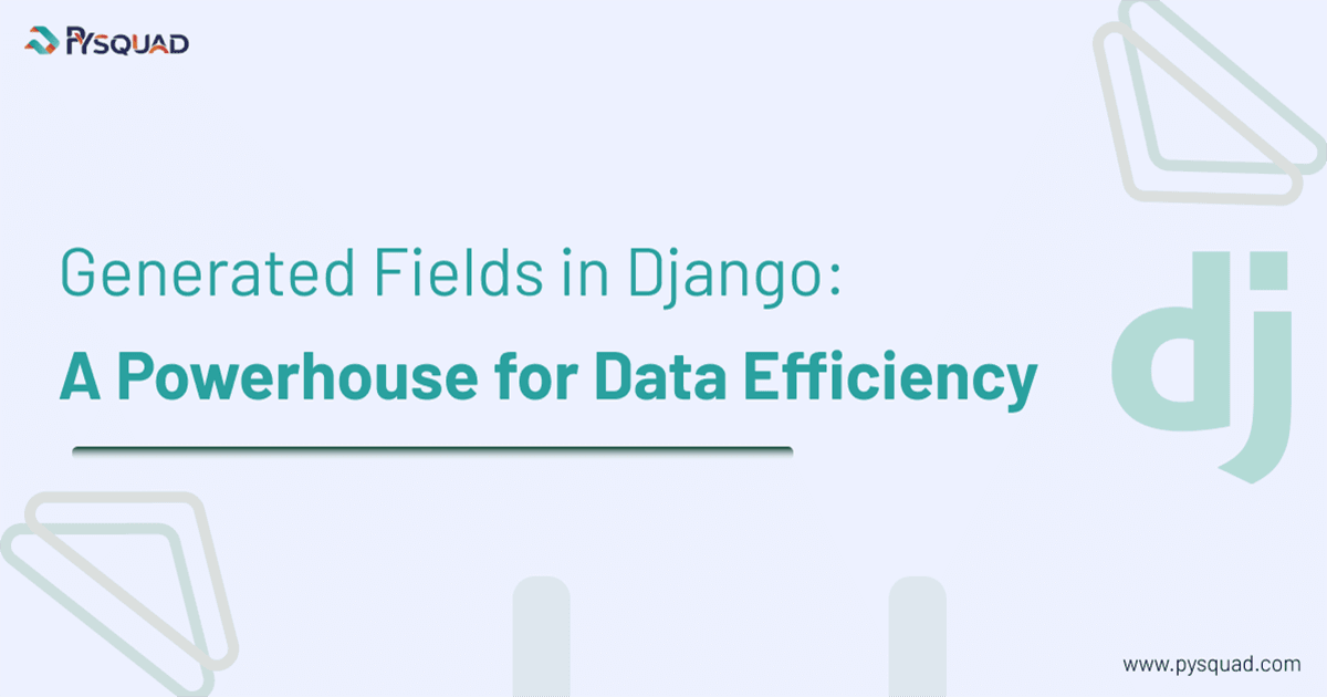 Generated Fields in Django: A Powerhouse for Data Efficiency